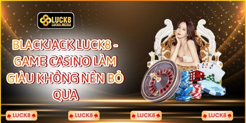LUCK8 | Blackjack Luck8 - Game Casino Làm Giàu Không Nên Bỏ Qua 1 Blackjack LUCK8 - Game Casino Làm Giàu Không Nên Bỏ Qua
