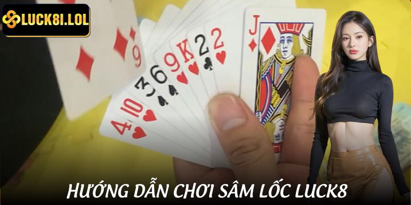 LUCK8 | Cách Đánh Sâm Lốc LUCK8 Để Thắng Liên Tiếp 5 Ván Liền 3 Luật chơi đầy đủ của game Sâm lốc LUCK8